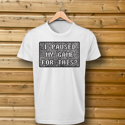 'I Paused My Game For This?' Fuzzy Design - Tshirt