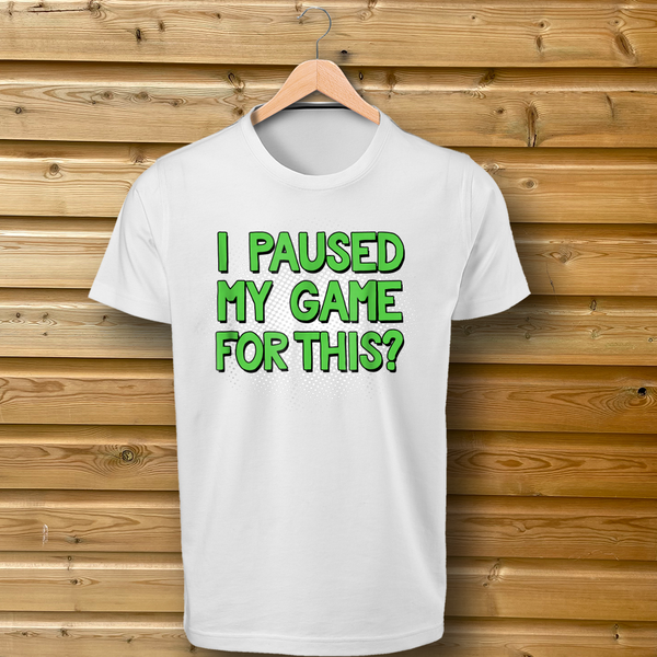 'I Paused My Game For This?' Green Design - Tshirt
