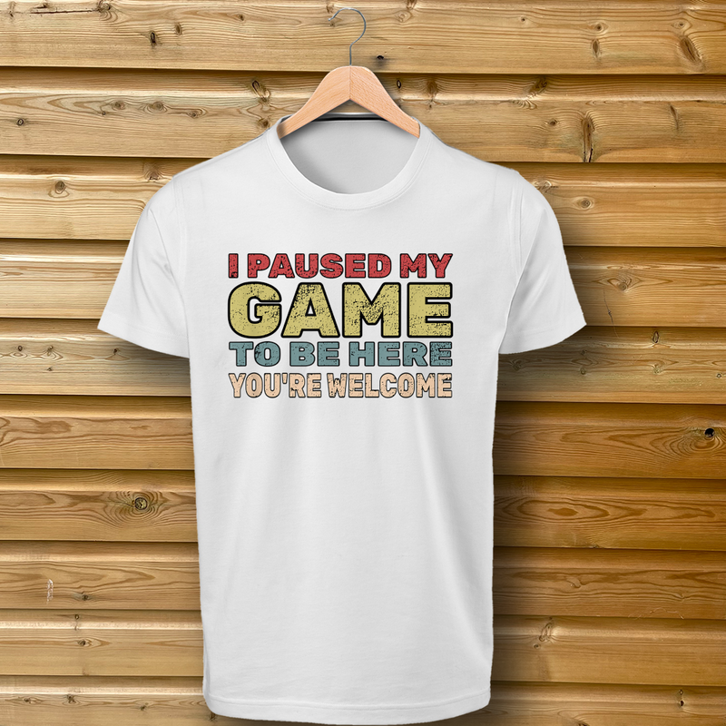 'I Paused My Game To Be Here, You're Welcome' - Tshirt