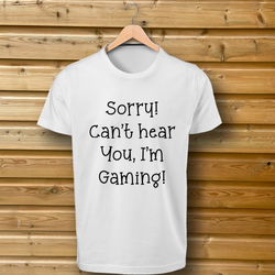 Sorry Can't Hear You I'm Gaming! - Tshirt