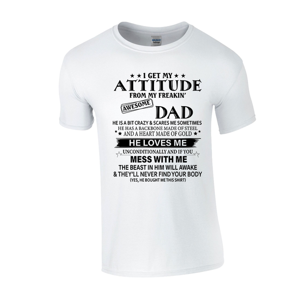 I get my attitude from my freakin awesome dad! Tshirt